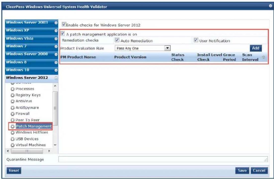 ClearPass Windows Universal System Health Validator Windows Server 2003 Windows XP Windows Vista Windows 7 Windows Server 2008 Windows 8 Windows 10 Windows Server 2012 Processes Registry Keys Antivirus AntiSpyware Firewall Peer To Peer Patch Management Windows Hotfixes USB Devices Virtual Machines Enable checks for Windows Server 2012 A patch management application is on Remediation checks Auto Remediation User Notification Product Evaluation Rule Pass Any One Add PM Product Name Product Version Status Install Level Grace Scan Check Check Period Interval Quarantine Message Reset Save Cancel