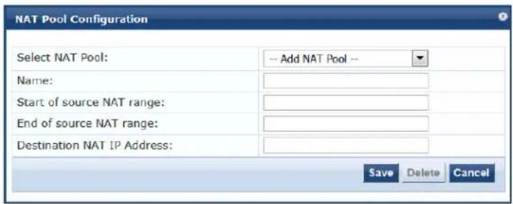 NAT Pool Configuration Select NAT Pool: -- Add NAT Pool -- Name: Start of source NAT range: End of source NAT range: Destination NAT IP Address: Save Delete Cancel