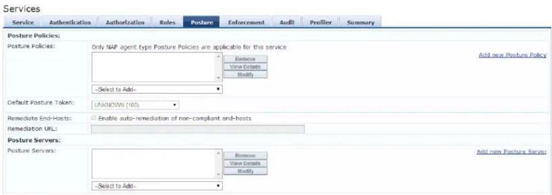 Services Service Authentication Authorization Rules Posture Enforcement Audit Profiler Summary Posture Policies: Posture Policies: Only NAP agent type Posture Policies are applicable for this service Add new Posture Policy Remove View Details Modify -Select to Add- Default Posture Token: UNKNOWN (100) Remediate End-Hosts: Enable auto-remediation of non-compliant end-hosts Remediation URL: Posture Servers: Posture Servers: Remove Remove View Details Modify -Select to Add- Add new Posture Server