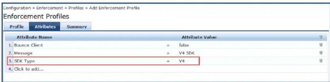 Configuration > Enforcement > Profiles > Add Enforcement Profile Enforcement Profiles Profile Attributes Summary Attribute Name Attribute Value 1. Bounce Client = false 曾 2. Message = V4 SDK 曾 3. SDK Type = V4 曾 4. Click to add...