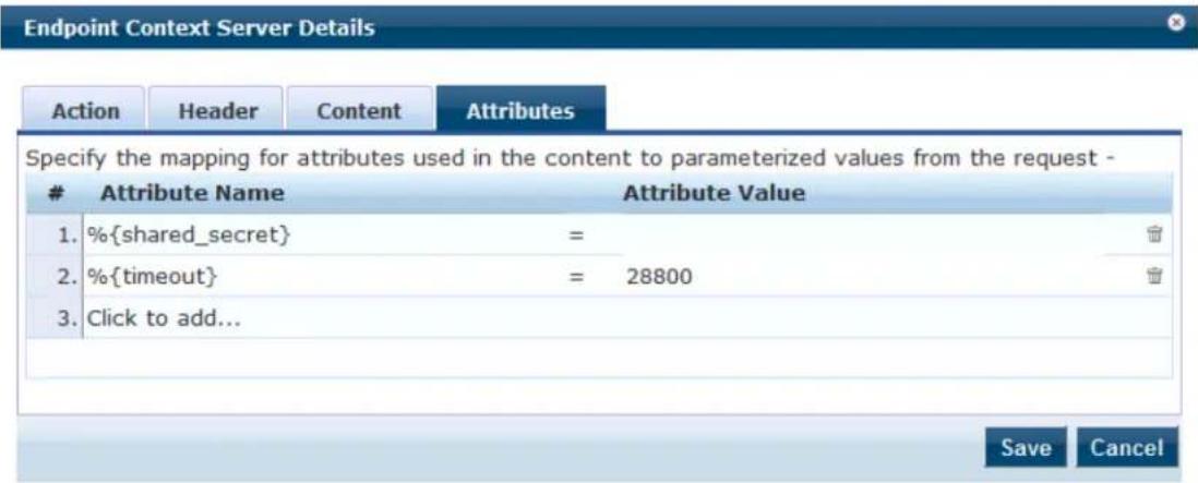 Endpoint Context Server Details Action Header Content Attributes Specify the mapping for attributes used in the content to parameterized values from the request - Attribute Name Attribute Value 1. %{shared_secret} = 2. %{timeout} = 28800 3. Click to add... Save Cancel