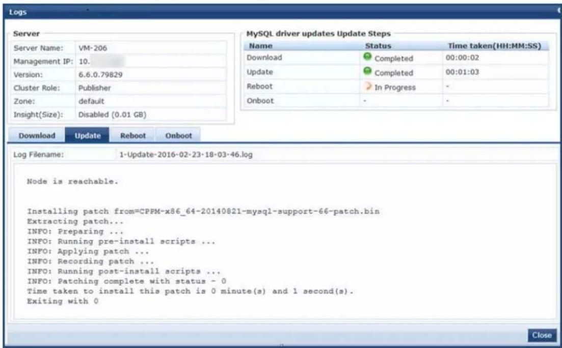 Logs Server Server Name: VM-206 Management IP: 10. Version: 6.6.0.79829 Cluster Role: Publisher Zone: default Insight(Size): Disabled (0.01 GB) MySQL driver updates Update Steps Name Status Time taken(HH:MM:SS) Download Completed 00:00:02 Update Completed 00:01:03 Reboot In Progress - Onboot - Download Update Reboot Onboot Log Filename: 1-Update-2016-02-23-18-03-46.log Node is reachable. Installing patch from=CPPM-x86_64-20140821-mysql-support-66-patch.bin Extracting patch... INFO: Preparing ... INFO: Running pre-install scripts ... INFO: Applying patch ... INFO: Recording patch ... INFO: Running post-install scripts ... INFO: Patching complete with status - 0 Time taken to install this patch is 0 minute(s) and 1 second(s). Exiting with 0 Close