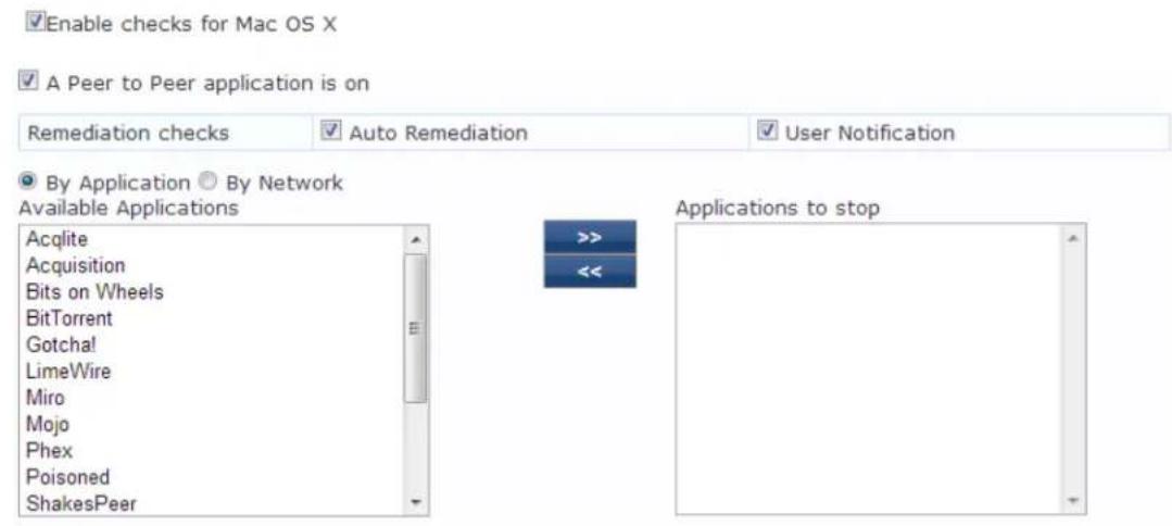 Enable checks for Mac OS X A Peer to Peer application is on Remediation checks Auto Remediation User Notification By Application By Network Available Applications Acqlite << Acquisition Bits on Wheels BitTorrent Gotcha! LimeWire Miro Mojo Phex Poisoned ShakesPeer Applications to stop