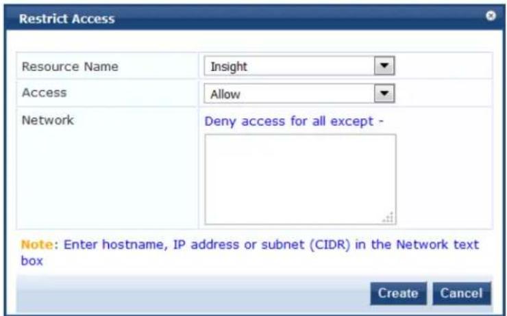 Restrict Access Resource Name Insight Access Allow Network Deny access for all except - Note: Enter hostname, IP address or subnet (CIDR) in the Network text box Create Cancel