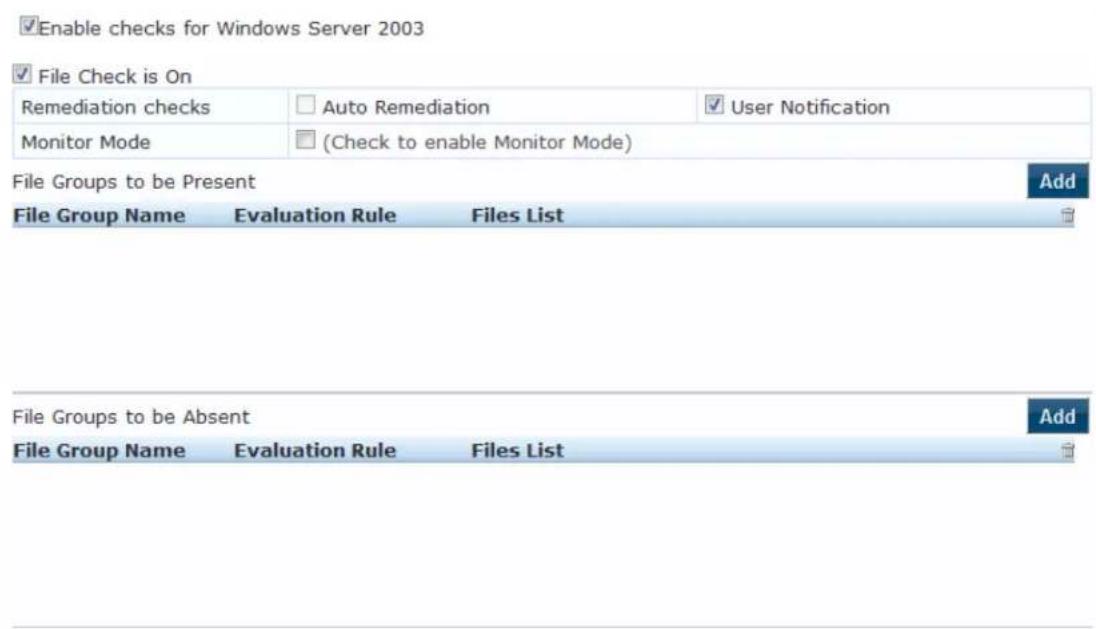 Enable checks for Windows Server 2003 File Check is On Remediation checks □ Auto Remediation ✓ User Notification Monitor Mode □ (Check to enable Monitor Mode) File Groups to be Present Add File Group Name Evaluation Rule Files List File Groups to be Absent Add File Group Name Evaluation Rule Files List
