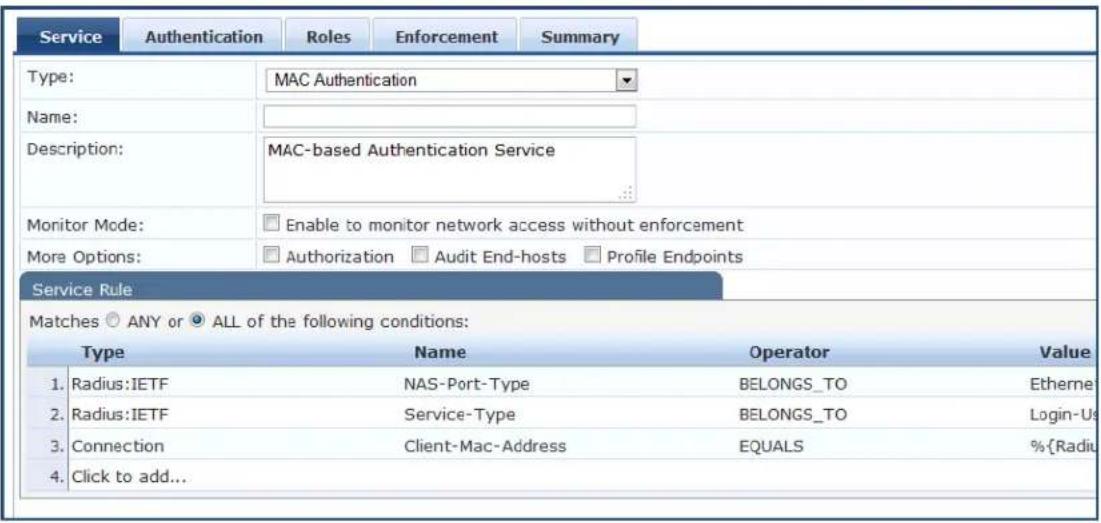 Service Authentication Roles Enforcement Summary Type: MAC Authentication Name: Description: MAC-based Authentication Service Monitor Mode: Enable to monitor network access without enforcement More Options: Authorization Audit End-hosts Profile Endpoints Service Rule Matches ANY or ALL of the following conditions: Type Name Operator Value 1. Radius:IETF NAS-Port-Type BELONGS_TO Etherme 2. Radius:IETF Service-Type BELONGS_TO Login-Us 3. Connection Client-Mac-Address EQUALS %{Radius 4. Click to add...