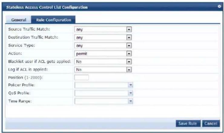 Stateless Access Control List Configuration General Rule Configuration Source Traffic Match: any Destination Traffic Match: any Service Type: any Action: permit Blacklist user if ACL gets applied: No Log if ACL is applied: No Position (1-2000): Policer Profile: QoS Profile: Time Range: Save Rule Cancel