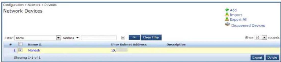 Configuration > Network > Devices Network Devices Filter: Name contains Go Clear Filter Show 10 records Name ▲ IP or Subnet Address Description 1. Mahesh 10. Showing 1-1 of 1 Export Delete