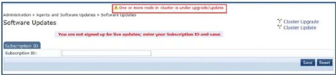 One or more nodes in cluster is under upgrade/update Administration > Agents and Software Updates > Software Updates Software Updates You are not signed up for live updates; enter your Subscription ID and save. Subscription ID Subscription ID: Save Reset