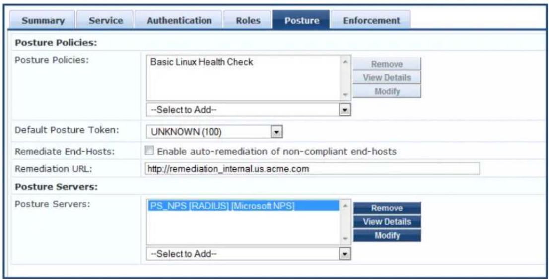 Summary Service Authentication Roles Posture Enforcement Posture Policies: Posture Policies: Basic Linux Health Check Remove View Details Modify --Select to Add-- Default Posture Token: UNKNOWN (100) Remediate End-Hosts: Enable auto-remediation of non-compliant end-hosts Remediation URL: http://remediation_internal.us.acme.com Posture Servers: Posture Servers: PS_NPS [RADIUS] [Microsoft NPS] Remove View Details Modify --Select to Add--