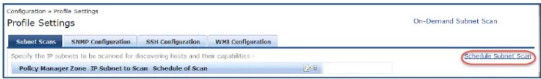 Configuration » Profile Settings Profile Settings On-Demand Subnet Scan Subnet Scans SNMP Configuration SSH Configuration WMI Configuration Specify the IP subnets to be scanned for discovering hosts and their capabilities - Policy Manager Zone IP Subnet to Scan Schedule of Scan Schedule Subnet Scan