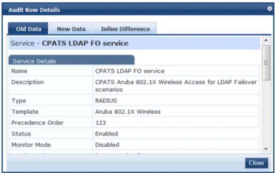 Audit Row Details Old Data New Data Inline Difference Service - CPATS LDAP FO service Service Details Name CPATS LDAP FO service Description CPATS Aruba 802.1X Wireless Access for LDAP Failover scenarios Type RADIUS Template Aruba 802.1X Wireless Precedence Order 123 Status Enabled Monitor Mode Disabled Close