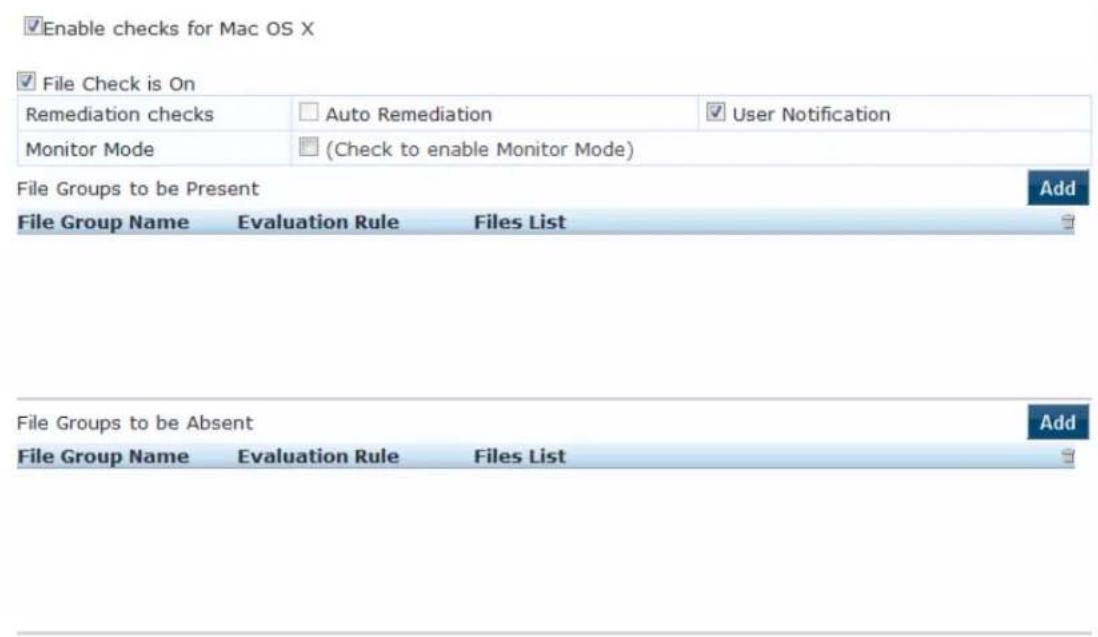Enable checks for Mac OS X File Check is On Remediation checks Auto Remediation User Notification Monitor Mode (Check to enable Monitor Mode) File Groups to be Present Add File Group Name Evaluation Rule Files List File Groups to be Absent Add File Group Name Evaluation Rule Files List