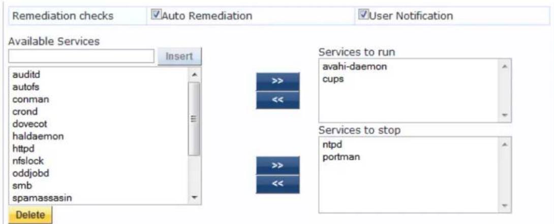 Remediation checks Auto Remediation User Notification Available Services Insert auditd autofs conman crond dovecot haldaemon httpd nfslock oddjobd smb spamassasin Delete >>> << Services to run avahi-daemon cups Services to stop ntpd portman