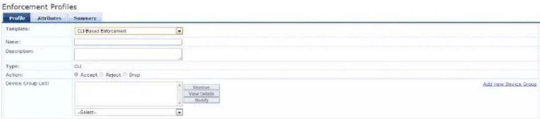 Enforcement Profiles Profile Attributes Summary Template: CLI Based Enforcement Name: Description: Type: CLI Action: Accept Reject Drop Device Group List: Remove View Details Modify -Select- Add new Device Group