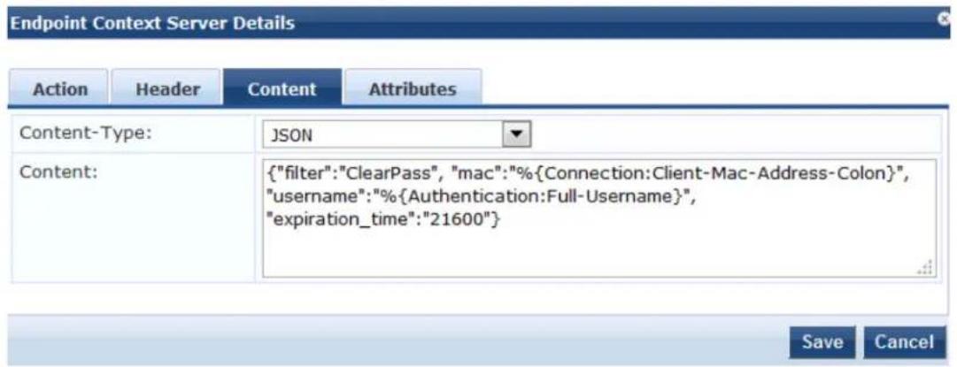 Endpoint Context Server Details Action Header Content Attributes Content-Type: JSON Content: {"filter":"ClearPass", "mac":"%{Connection:Client-Mac-Address-Colon}", "username":"%{Authentication:Full-Username}", "expiration_time":"21600"} Save Cancel