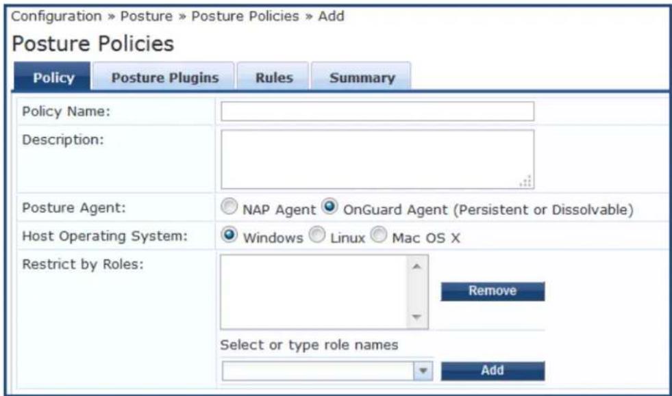 Configuration » Posture » Posture Policies » Add Posture Policies Policy Posture Plugins Rules Summary Policy Name: Description: Posture Agent: NAP Agent OnGuard Agent (Persistent or Dissolvable) Host Operating System: Windows Linux Mac OS X Restrict by Roles: Remove Select or type role names Add