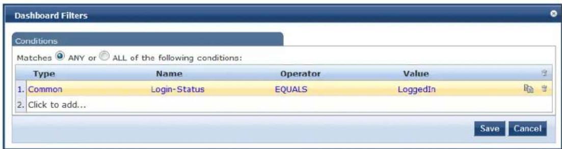 Dashboard Filters Conditions Matches ANY or ALL of the following conditions: Type Name Operator Value 1. Common Login-Status EQUALS LoggedIn 2. Click to add... Save Cancel