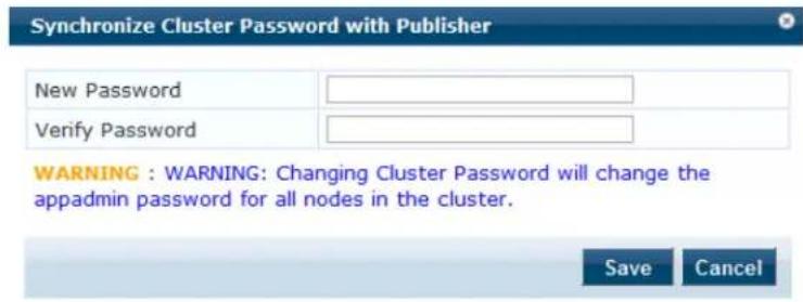 Synchronize Cluster Password with Publisher New Password Verify Password WARNING : WARNING: Changing Cluster Password will change the appadmin password for all nodes in the cluster. Save Cancel