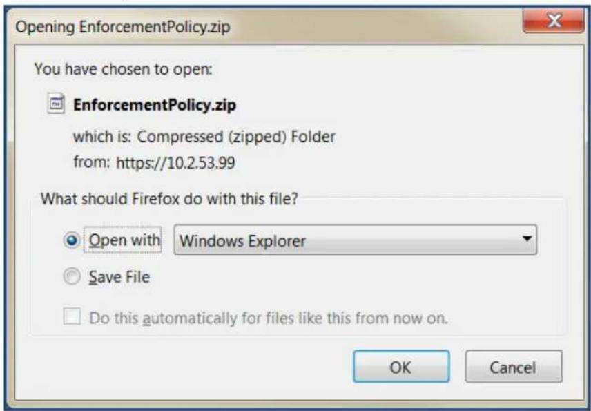Opening EnforcementPolicy.zip You have chosen to open: EnforcementPolicy.zip which is: Compressed (zipped) Folder from: https://10.2.53.99 What should Firefox do with this file? Open with Windows Explorer Save File Do this automatically for files like this from now on. OK Cancel
