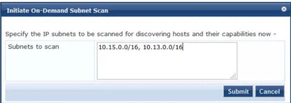Initiate On-Demand Subnet Scan Specify the IP subnets to be scanned for discovering hosts and their capabilities now - Subnets to scan 10.15.0.0/16, 10.13.0.0/16 Submit Cancel