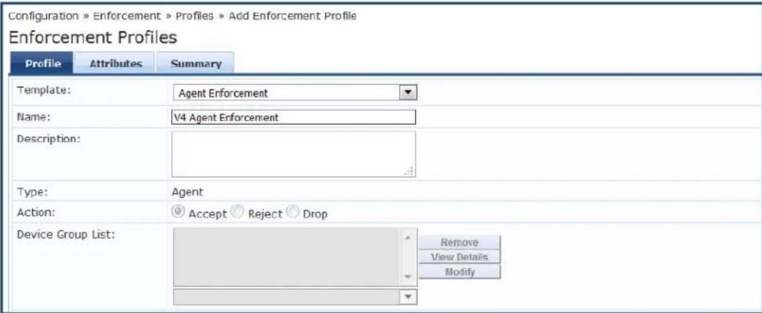 Configuration » Enforcement » Profiles » Add Enforcement Profile Enforcement Profiles Profile Attributes Summary Template: Agent Enforcement Name: V4 Agent Enforcement Description: Type: Agent Action: Accept Reject Drop Device Group List: Remove View Details Modify
