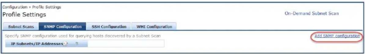 Configuration » Profile Settings Profile Settings On-Demand Subnet Scan Subnet Scans SNMP Configuration SSH Configuration WMI Configuration Specify SNMP configuration used for querying hosts discovered by a Subnet Scan IP Subnets/IP Addresses 1 Add SNMP configuration