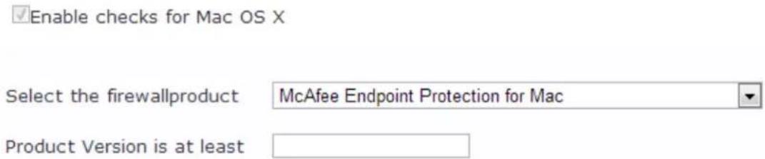 Enable checks for Mac OS X Select the firewallproduct McAfee Endpoint Protection for Mac Product Version is at least