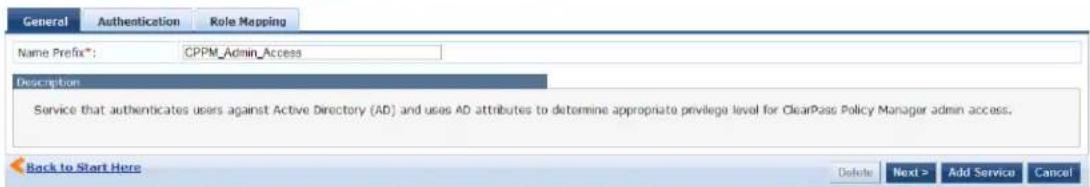 General Authentication Role Mapping Name Prefix*: CPPM_Admin_Access Description Service that authenticates users against Active Directory (AD) and uses AD attributes to determine appropriate privilege level for ClearPass Policy Manager admin access. Back to Start Here Delete Next > Add Service Cancel