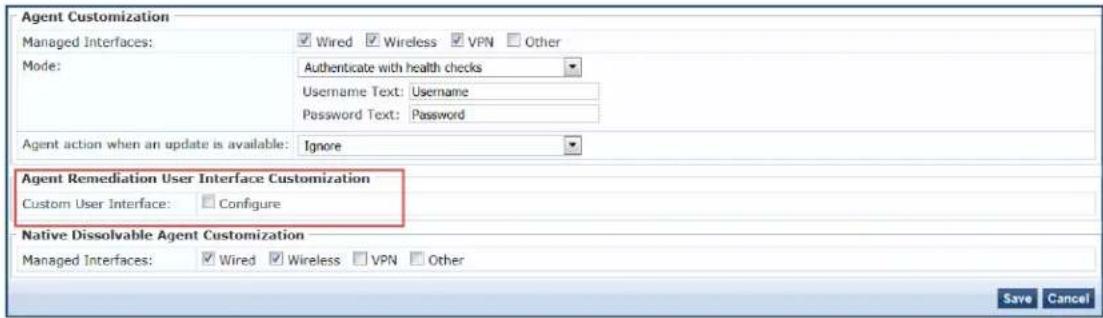 Agent Customization Managed Interfaces: Wired Wireless VPN Other Mode: Authenticate with health checks Username Text: Username Password Text: Password Agent action when an update is available: Ignore Agent Remediation User Interface Customization Custom User Interface: Configure Native Dissolvable Agent Customization Managed Interfaces: Wired Wireless VPN Other Save Cancel