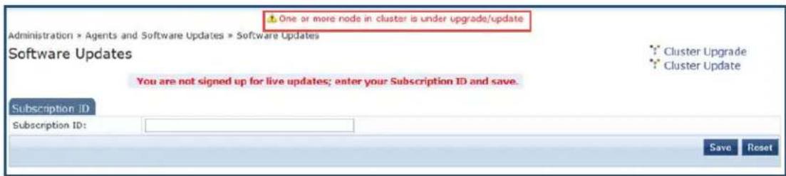 One or more node in cluster is under upgrade/update Administration > Agents and Software Updates > Software Updates Software Updates You are not signed up for live updates; enter your Subscription ID and save. Subscription ID Subscription ID: Save Reset