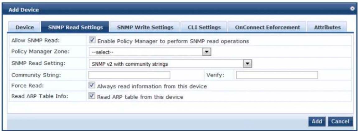 Add Device Device SNMP Read Settings SNMP Write Settings CLI Settings.OnConnect Enforcement Attributes Allow SNMP Read: Enable Policy Manager to perform SNMP read operations Policy Manager Zone: --select-- SNMP Read Setting: SNMP v2 with community strings Community String: Verify: Force Read: Always read information from this device Read ARP Table Info: Read ARP table from this device Add Cancel