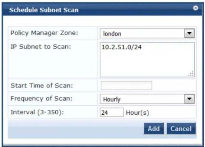 Schedule Subnet Scan Policy Manager Zone: london IP Subnet to Scan: 10.2.51.0/24 Start Time of Scan: Frequency of Scan: Hourly Interval (3-350): 24 Hour(s) Add Cancel