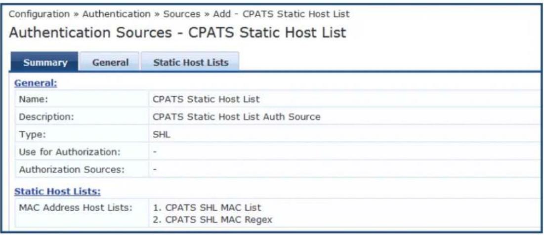 Configuration » Authentication » Sources » Add - CPATS Static Host List Authentication Sources - CPATS Static Host List Summary General Static Host Lists General: Name: CPATS Static Host List Description: CPATS Static Host List Auth Source Type: SHL Use for Authorization: - Authorization Sources: - Static Host Lists: MAC Address Host Lists: 1. CPATS SHL MAC List 2. CPATS SHL MAC Regex