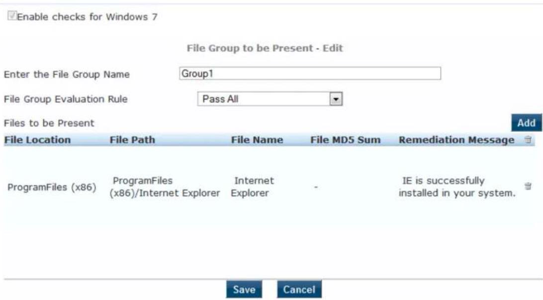 Enable checks for Windows 7 File Group to be Present - Edit Enter the File Group Name Group1 File Group Evaluation Rule Pass All Files to be Present Add File Location File Path File Name File MD5 Sum Remediation Message ProgramFiles (x86) ProgramFiles (x86)/Internet Explorer Internet Explorer - IE is successfully installed in your system. Save Cancel