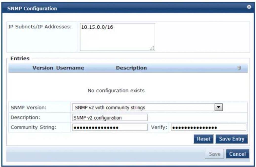 SNMP Configuration IP Subnets/IP Addresses: 10.15.0.0/16 Entries Version Username Description No configuration exists SNMP Version: SNMP v2 with community strings Description: SNMP v2 configuration Community String: •••••••••••••••••••• Verify: •••••••••••••••••••• Reset Save Entry Save Cancel
