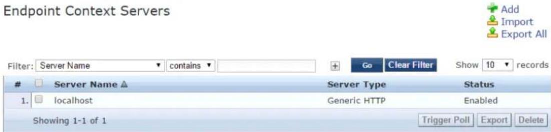 Endpoint Context Servers Filter: Server Name ▼ contains ▼ Go Clear Filter Show 10 records Server Name ▲ Server Type Status 1. localhost Generic HTTP Enabled Showing 1-1 of 1 Trigger Poll Export Delete