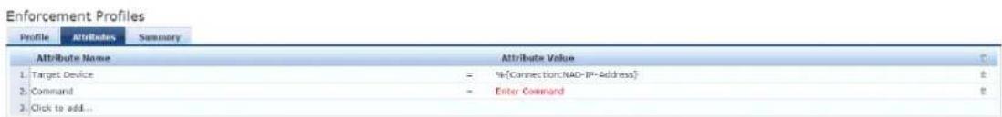 Enforcement Profiles Profile Attributes Summary Attribute Name Attribute Value 1. Target Device = %-(Connection:NAD-IP-Address) 2. Command = Enter Command 3. Click to add...
