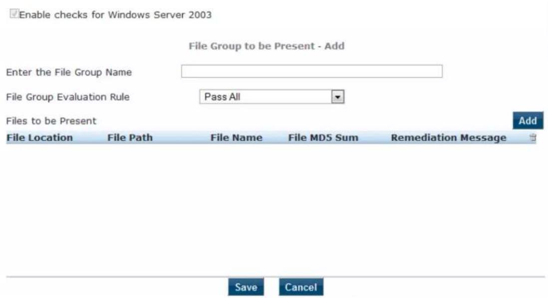 Enable checks for Windows Server 2003 File Group to be Present - Add Enter the File Group Name File Group Evaluation Rule Pass All Files to be Present File Location File Path File Name File MD5 Sum Remediation Message Save Cancel