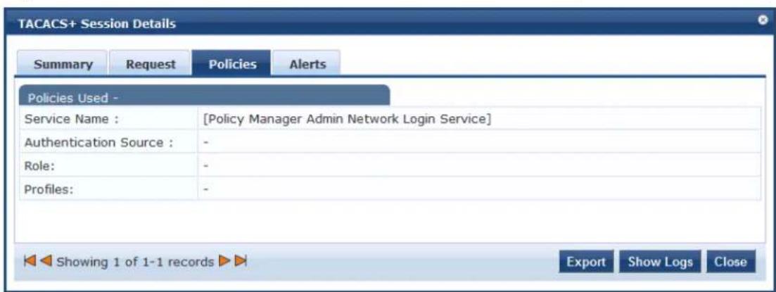 TACACS+ Session Details Summary Request Policies Alerts Policies Used - Service Name : [Policy Manager Admin Network Login Service] Authentication Source : - Role: - Profiles: - Showing 1 of 1-1 records Export Show Logs Close