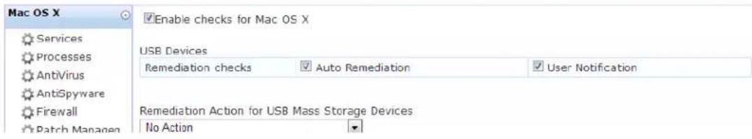 Mac OS X ✓Enable checks for Mac OS X Services Processes AntiVirus AntiSpyware Firewall Patch Manager USB Devices Remediation checks ✓ Auto Remediation ✓ User Notification Remediation Action for USB Mass Storage Devices No Action ✓