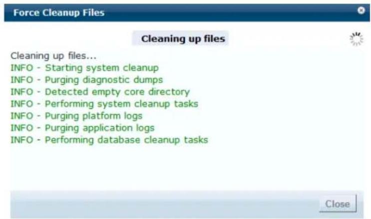 Force Cleanup Files Cleaning up files Cleaning up files... INFO - Starting system cleanup INFO - Purging diagnostic dumps INFO - Detected empty core directory INFO - Performing system cleanup tasks INFO - Purging platform logs INFO - Purging application logs INFO - Performing database cleanup tasks Close