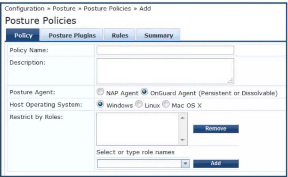 Configuration » Posture » Posture Policies » Add Posture Policies Policy Posture Plugins Rules Summary Policy Name: Description: Posture Agent: NAP Agent OnGuard Agent (Persistent or Dissolvable) Host Operating System: Windows Linux Mac OS X Restrict by Roles: Remove Select or type role names Add
