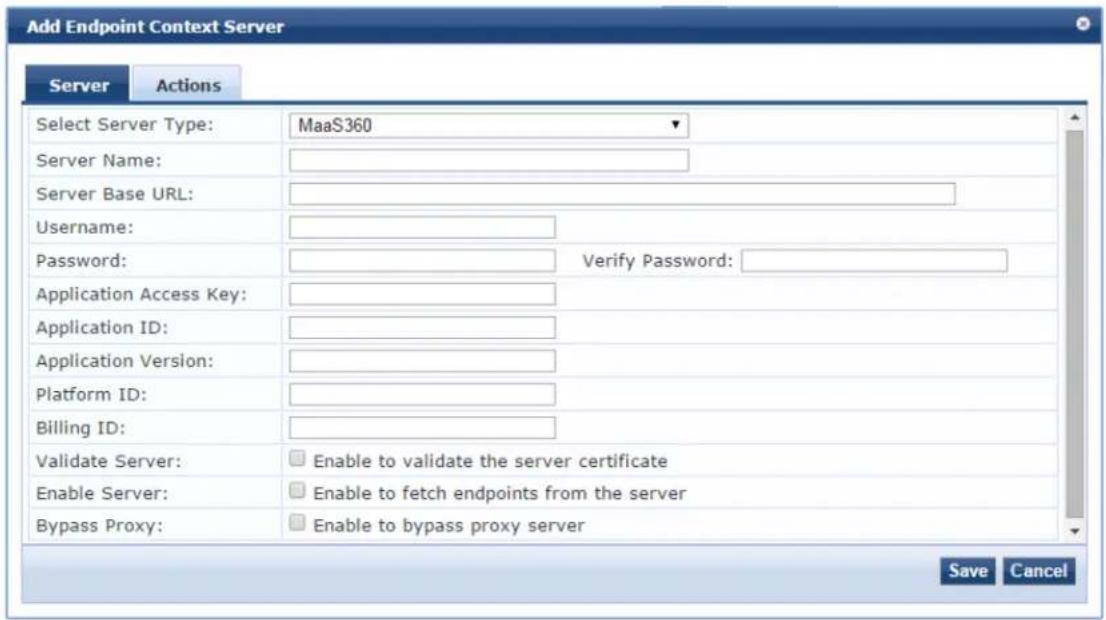 Add Endpoint Context Server Server Actions Select Server Type: MaaS360 Server Name: Server Base URL: Username: Password: Verify Password: Application Access Key: Application ID: Application Version: Platform ID: Billing ID: Validate Server: Enable to validate the server certificate Enable Server: Enable to fetch endpoints from the server Bypass Proxy: Enable to bypass proxy server Save Cancel