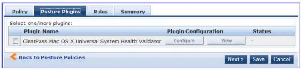 Policy Posture Plugins Rules Summary Select one/more plugins: Plugin Name Plugin Configuration Status ClearPass Mac OS X Universal System Health Validator Configure View - Back to Posture Policies Next > Save Cancel