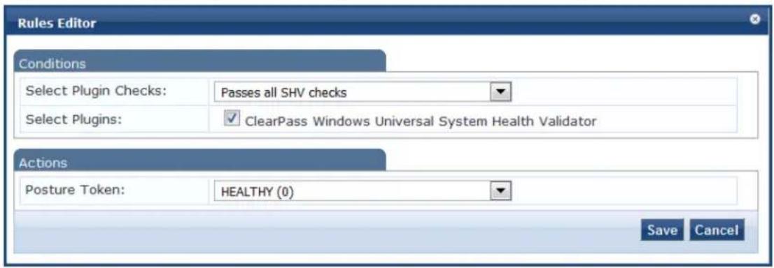 Rules Editor Conditions Select Plugin Checks: Passes all SHV checks Select Plugins: ✓ ClearPass Windows Universal System Health Validator Actions Posture Token: HEALTHY (0) Save Cancel