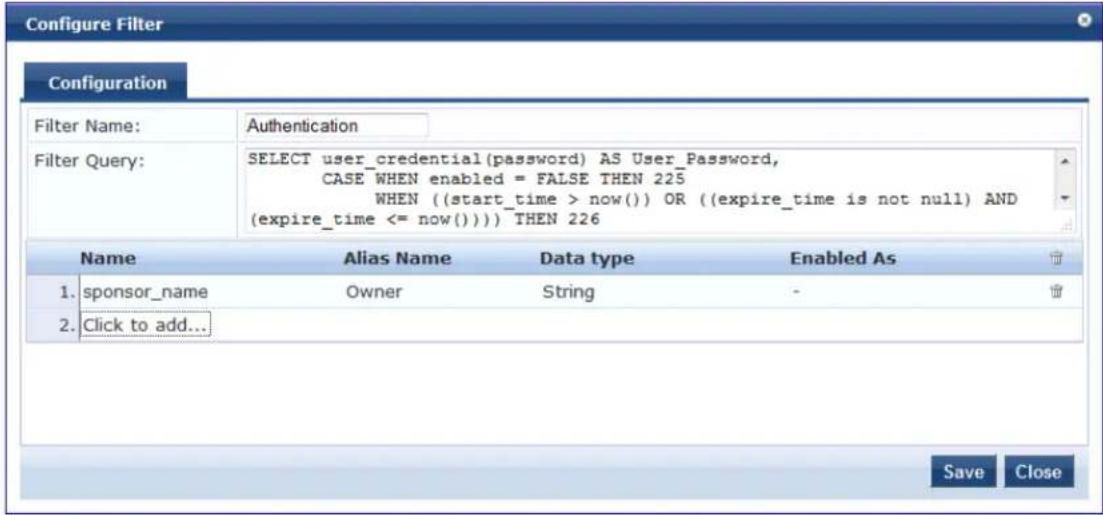 Configure Filter Configuration Filter Name: Authentication Filter Query: SELECT user_credential(password) AS User_Password, CASE WHEN enabled = FALSE THEN 225 WHEN ((start_time > now()) OR ((expire_time is not null) AND (expire_time <= now())) THEN 226 Name Alias Name Data type Enabled As 1. sponsor_name Owner String - 2. Click to add... Save Close