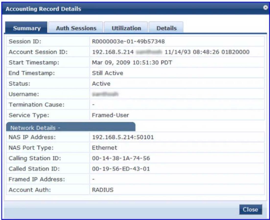 Accounting Record Details Summary Auth Sessions Utilization Details Session ID: R0000003e-01-49b57348 Account Session ID: 192.168.5.214 11/14/93 08:48:26 01B20000 Start Timestamp: Mar 09, 2009 10:51:30 PDT End Timestamp: Still Active Status: Active Username: Termination Cause: - Service Type: Framed-User Network Details - NAS IP Address: 192.168.5.214:50101 NAS Port Type: Ethernet Calling Station ID: 00-14-38-1A-74-56 Called Station ID: 00-19-56-ED-43-01 Framed IP Address: - Account Auth: RADIUS Close