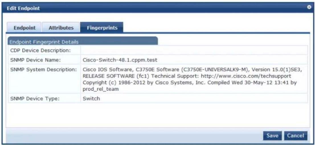 Edit Endpoint Endpoint Attributes Fingerprints Endpoint Fingerprint Details CDP Device Description: SNMP Device Name: Cisco-Switch-48.1.cppm.test SNMP System Description: Cisco IOS Software, C3750E Software (C3750E-UNIVERSALK9-M), Version 15.0(1)SE3, RELEASE SOFTWARE (fc1) Technical Support: http://www.cisco.com/techsupport Copyright (c) 1986-2012 by Cisco Systems, Inc. Compiled Wed 30-May-12 13:41 by prod_rel_team SNMP Device Type: Switch Save Cancel