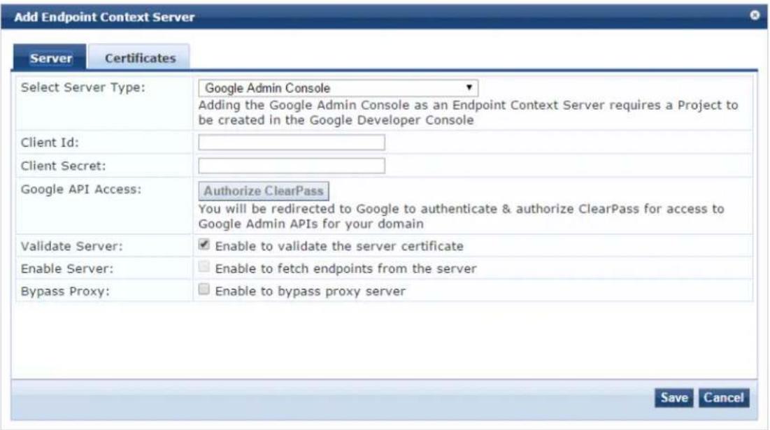 Add Endpoint Context Server Server Certificates Select Server Type: Google Admin Console Adding the Google Admin Console as an Endpoint Context Server requires a Project to be created in the Google Developer Console Client Id: Client Secret: Google API Access: Authorize ClearPass You will be redirected to Google to authenticate & authorize ClearPass for access to Google Admin APIs for your domain Validate Server: Enable to validate the server certificate Enable Server: Enable to fetch endpoints from the server Bypass Proxy: Enable to bypass proxy server Save Cancel